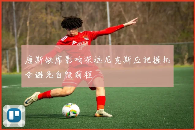 唐斯缺席影响深远尼克斯应把握机会避免自毁前程