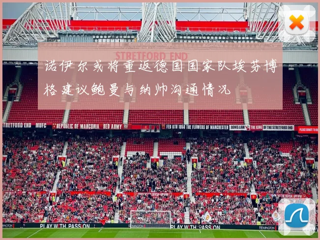 诺伊尔或将重返德国国家队埃芬博格建议鲍曼与纳帅沟通情况